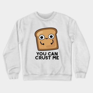 You Can Crust Me Cute Toast Bread Pun Crewneck Sweatshirt